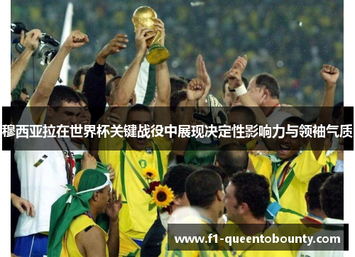 穆西亚拉在世界杯关键战役中展现决定性影响力与领袖气质