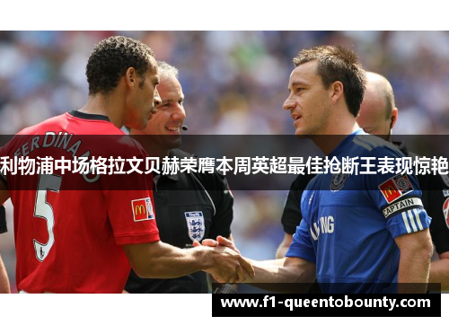 利物浦中场格拉文贝赫荣膺本周英超最佳抢断王表现惊艳 利物浦中场格拉文贝赫荣膺本周英超最佳抢断王表现惊艳