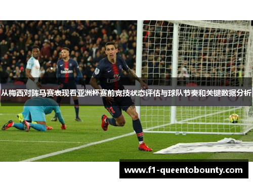 从梅西对阵马赛表现看亚洲杯赛前竞技状态评估与球队节奏和关键数据分析