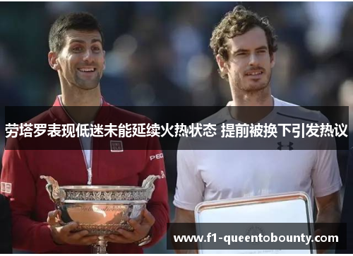 劳塔罗表现低迷未能延续火热状态 提前被换下引发热议